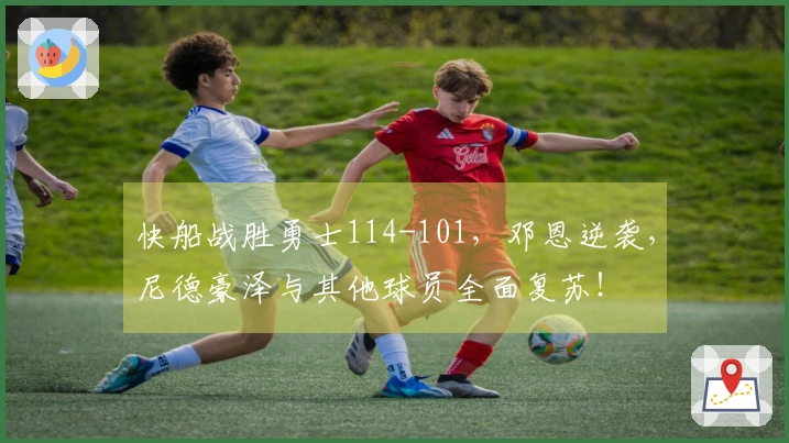 快船战胜勇士114-101，邓恩逆袭，尼德豪泽与其他球员全面复苏！