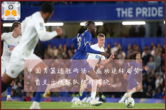 中国男篮连胜两场，成功逆转局势，首支出线球队即将揭晓